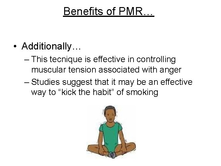 Benefits of PMR… • Additionally… – This tecnique is effective in controlling muscular tension