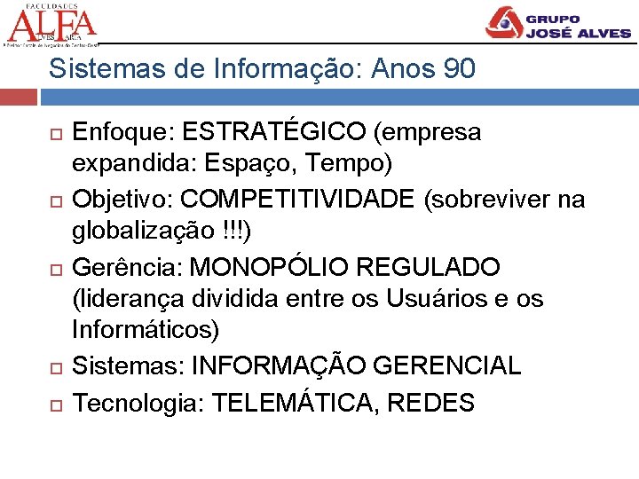 Sistemas de Informação: Anos 90 Enfoque: ESTRATÉGICO (empresa expandida: Espaço, Tempo) Objetivo: COMPETITIVIDADE (sobreviver