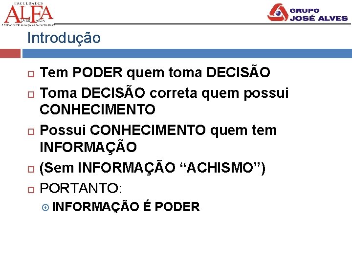 Introdução Tem PODER quem toma DECISÃO Toma DECISÃO correta quem possui CONHECIMENTO Possui CONHECIMENTO