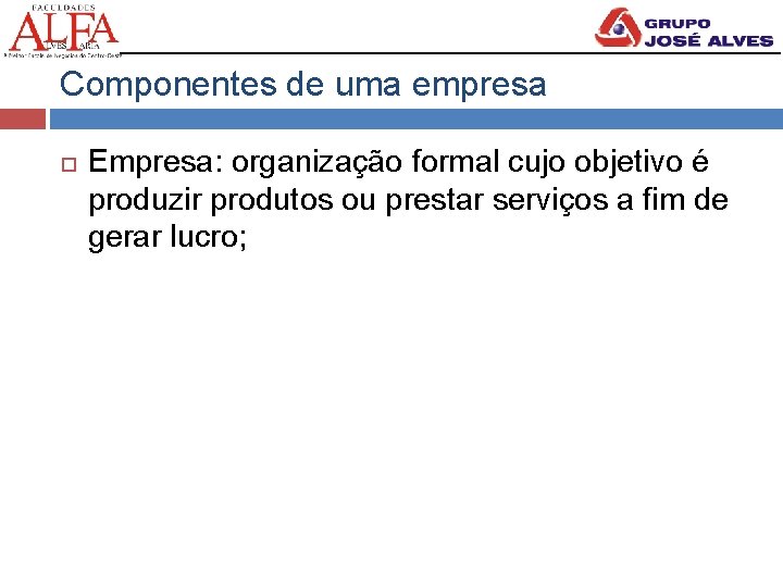 Componentes de uma empresa Empresa: organização formal cujo objetivo é produzir produtos ou prestar