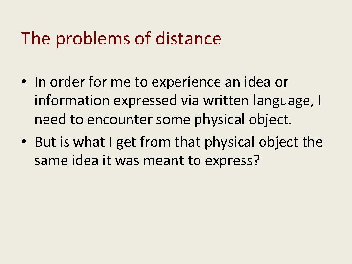 The problems of distance • In order for me to experience an idea or