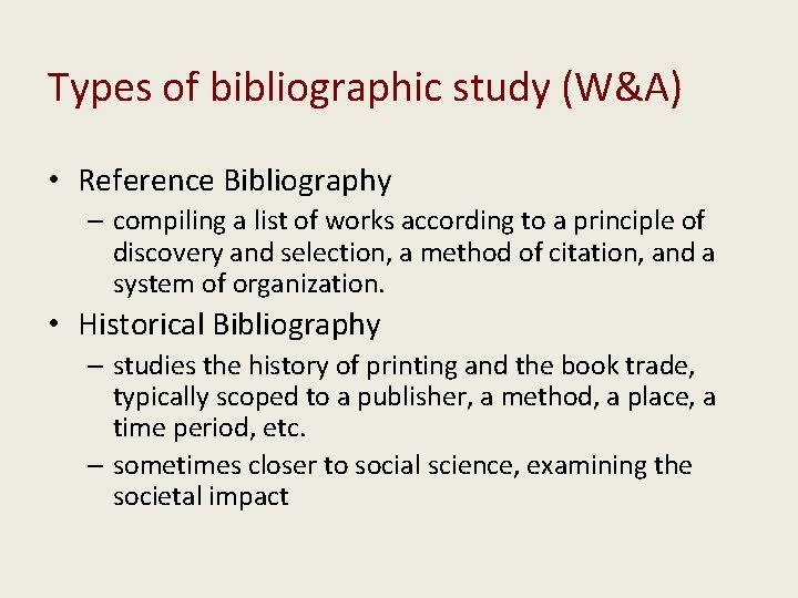 Types of bibliographic study (W&A) • Reference Bibliography – compiling a list of works