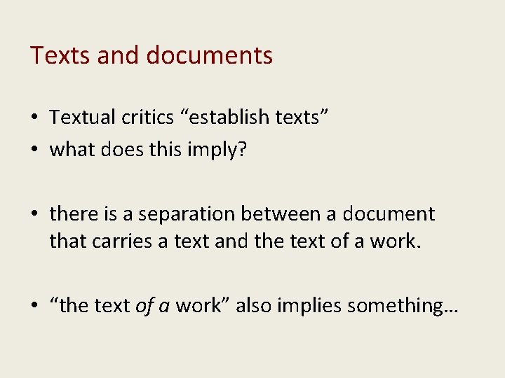 Texts and documents • Textual critics “establish texts” • what does this imply? •