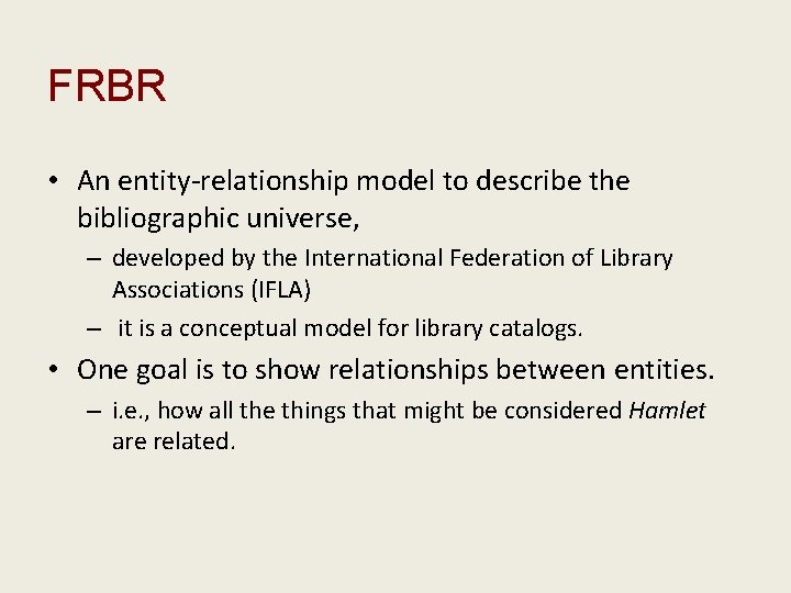 FRBR • An entity-relationship model to describe the bibliographic universe, – developed by the