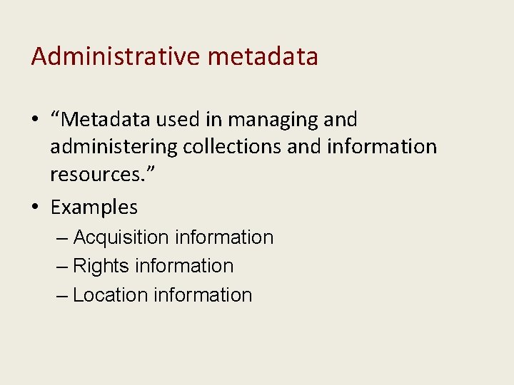Administrative metadata • “Metadata used in managing and administering collections and information resources. ”