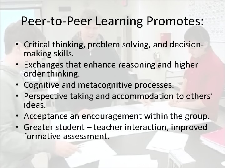 Peer-to-Peer Learning Promotes: • Critical thinking, problem solving, and decisionmaking skills. • Exchanges that