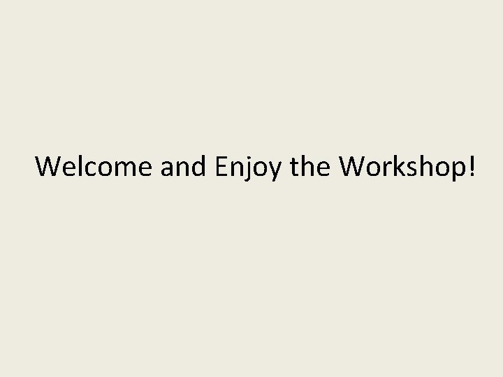 Welcome and Enjoy the Workshop! 