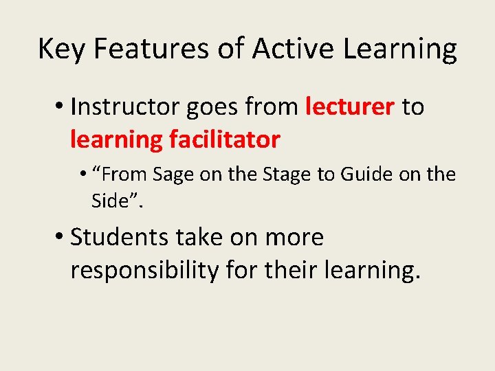 Key Features of Active Learning • Instructor goes from lecturer to learning facilitator •