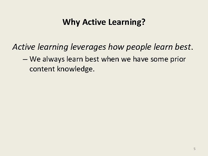 Why Active Learning? Active learning leverages how people learn best. – We always learn