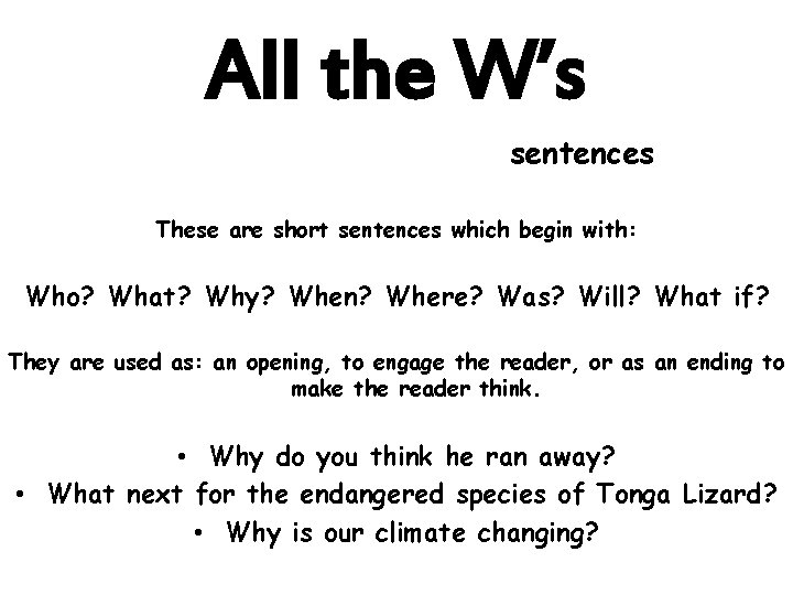 All the W’s sentences These are short sentences which begin with: Who? What? Why?