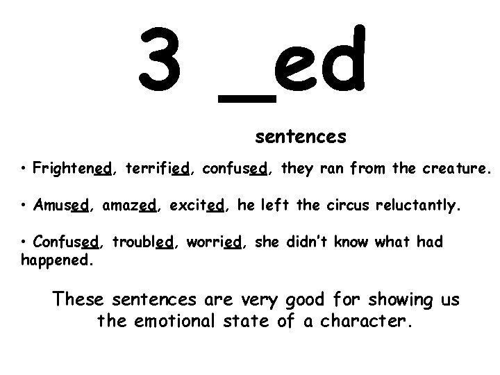 3 _ed sentences • Frightened, terrified, confused, they ran from the creature. • Amused,
