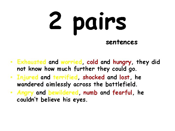 2 pairs sentences • Exhausted and worried, cold and hungry, they did not know