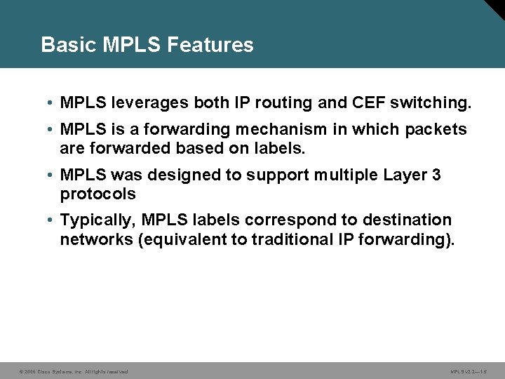 Basic MPLS Features • MPLS leverages both IP routing and CEF switching. • MPLS