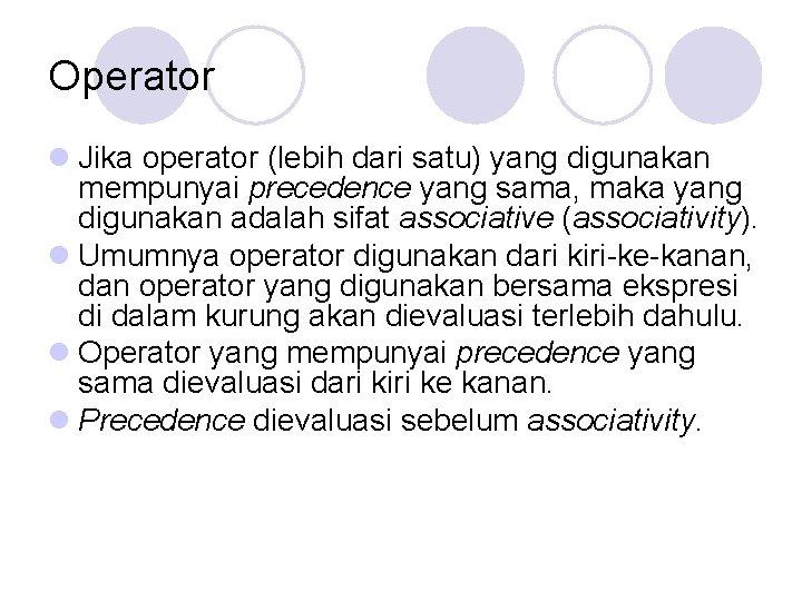 Operator l Jika operator (lebih dari satu) yang digunakan mempunyai precedence yang sama, maka