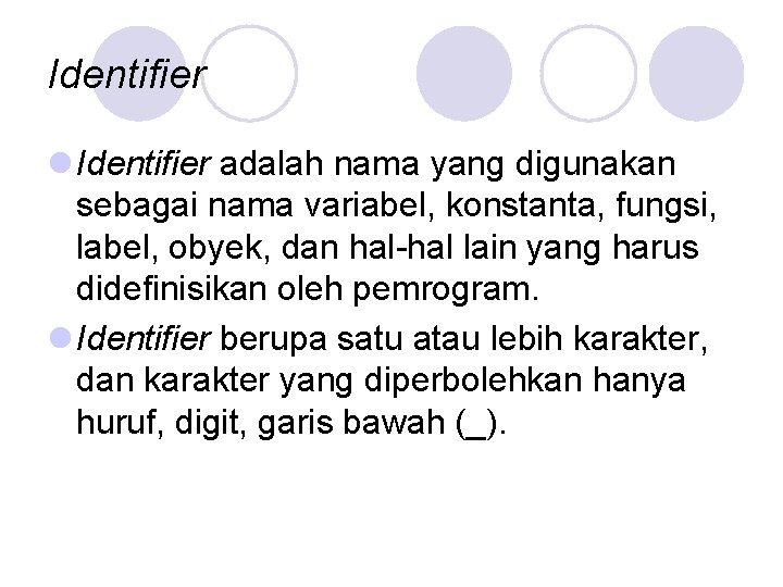 Identifier l Identifier adalah nama yang digunakan sebagai nama variabel, konstanta, fungsi, label, obyek,