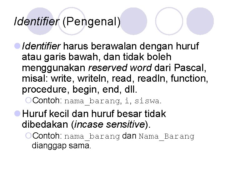 Identifier (Pengenal) l Identifier harus berawalan dengan huruf atau garis bawah, dan tidak boleh
