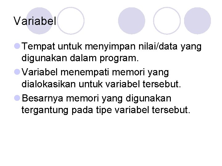 Variabel l Tempat untuk menyimpan nilai/data yang digunakan dalam program. l Variabel menempati memori