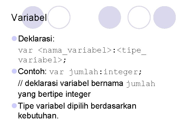 Variabel l Deklarasi: var <nama_variabel>: <tipe_ variabel>; l Contoh: var jumlah: integer; // deklarasi