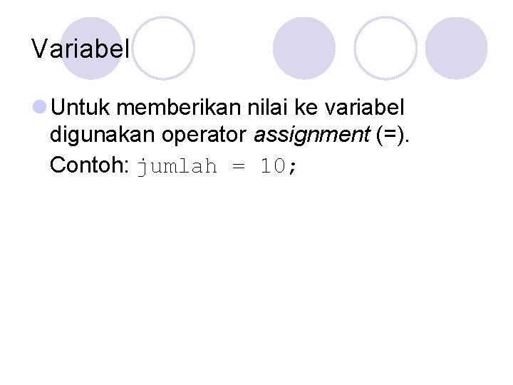 Variabel l Untuk memberikan nilai ke variabel digunakan operator assignment (=). Contoh: jumlah =