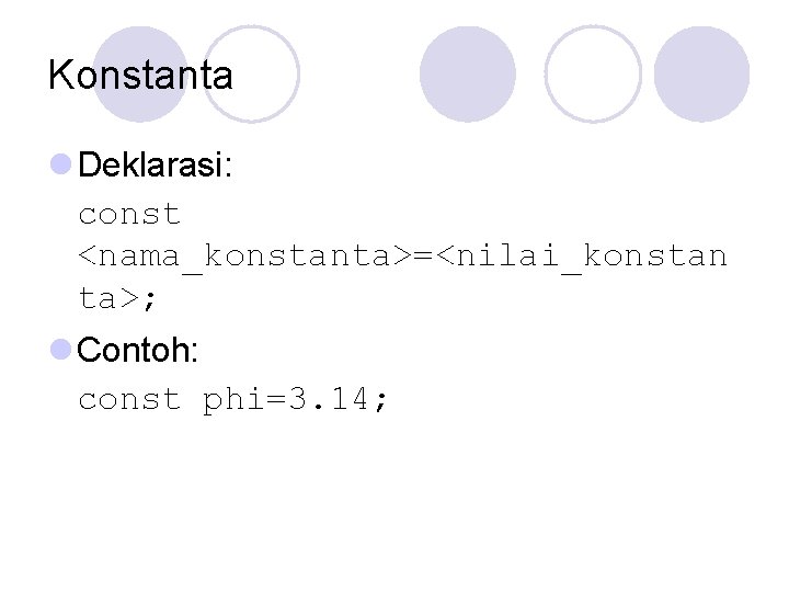 Konstanta l Deklarasi: const <nama_konstanta>=<nilai_konstan ta>; l Contoh: const phi=3. 14; 