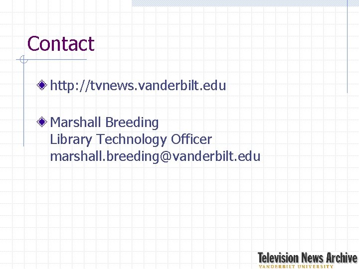 Contact http: //tvnews. vanderbilt. edu Marshall Breeding Library Technology Officer marshall. breeding@vanderbilt. edu 