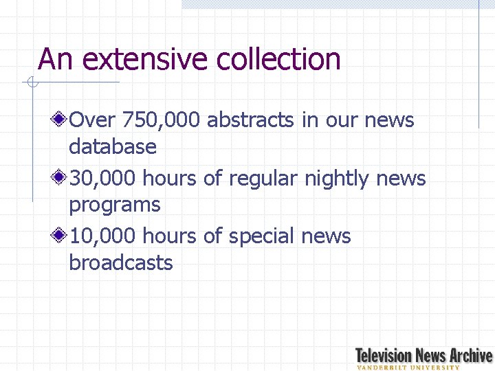 An extensive collection Over 750, 000 abstracts in our news database 30, 000 hours