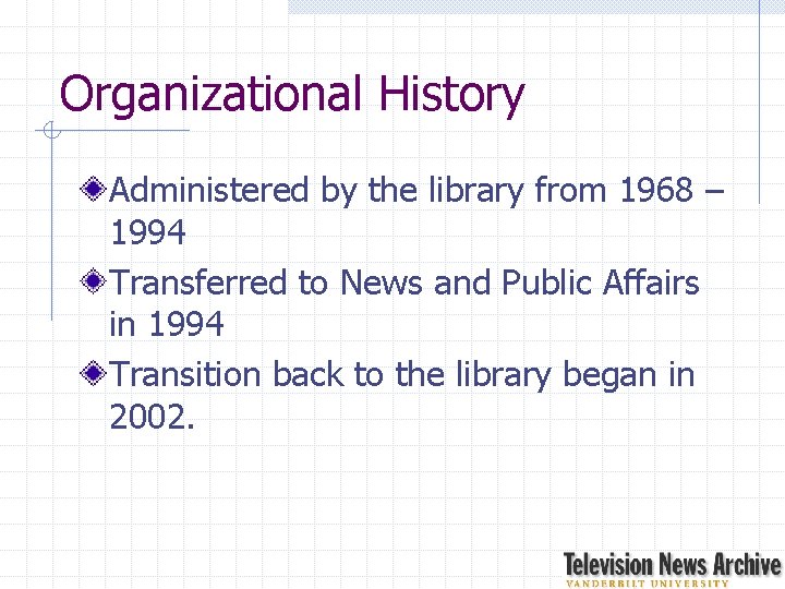 Organizational History Administered by the library from 1968 – 1994 Transferred to News and