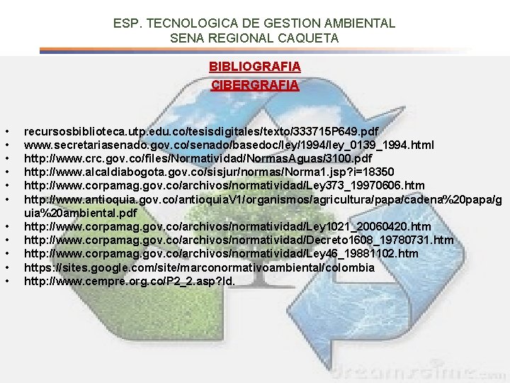 ESP. TECNOLOGICA DE GESTION AMBIENTAL SENA REGIONAL CAQUETA BIBLIOGRAFIA CIBERGRAFIA • • • recursosbiblioteca.