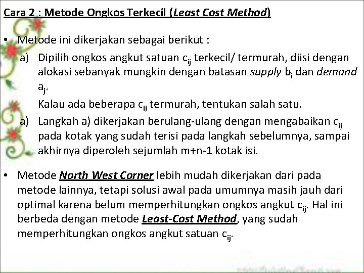 Cara 2 : Metode Ongkos Terkecil (Least Cost Method) • Metode ini dikerjakan sebagai Cara 2 : Metode Ongkos Terkecil (Least Cost Method) • Metode ini dikerjakan sebagai