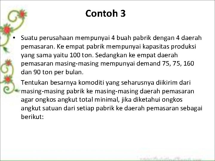 Contoh 3 • Suatu perusahaan mempunyai 4 buah pabrik dengan 4 daerah pemasaran. Ke Contoh 3 • Suatu perusahaan mempunyai 4 buah pabrik dengan 4 daerah pemasaran. Ke