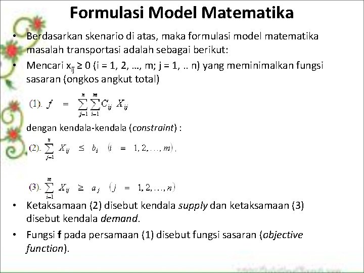 Formulasi Model Matematika • Berdasarkan skenario di atas, maka formulasi model matematika masalah transportasi Formulasi Model Matematika • Berdasarkan skenario di atas, maka formulasi model matematika masalah transportasi