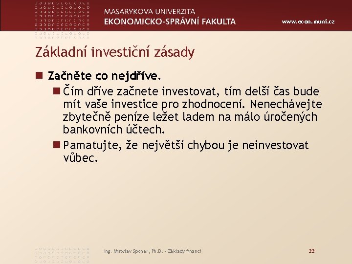 www. econ. muni. cz Základní investiční zásady n Začněte co nejdříve. n Čím dříve