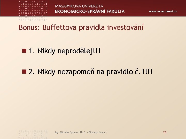www. econ. muni. cz Bonus: Buffettova pravidla investování n 1. Nikdy neprodělej!!! n 2.