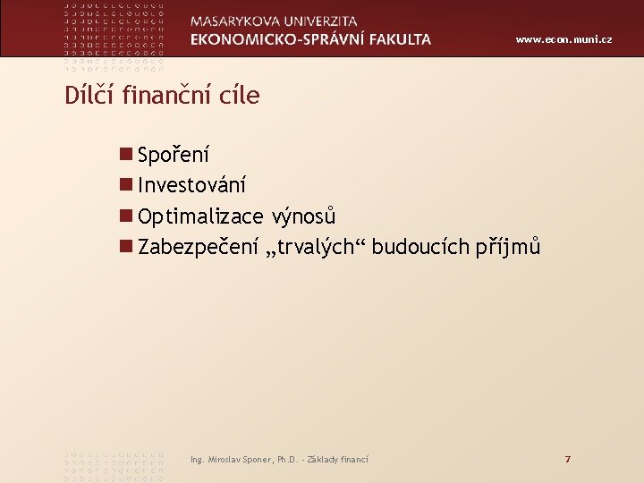 www. econ. muni. cz Dílčí finanční cíle n Spoření n Investování n Optimalizace výnosů