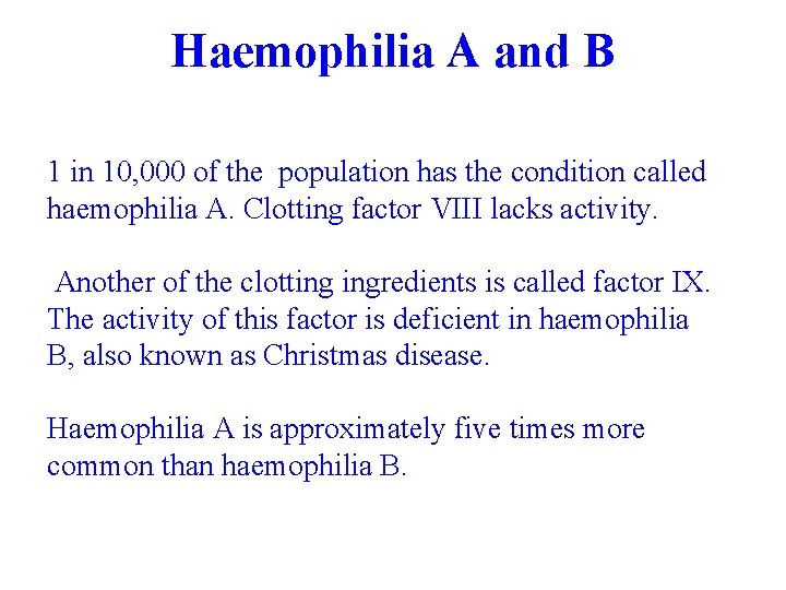 Haemophilia A and B 1 in 10, 000 of the population has the condition