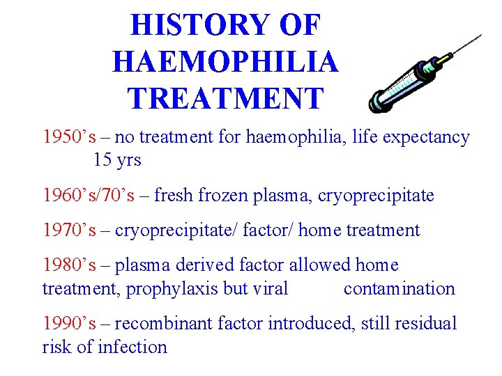 HISTORY OF HAEMOPHILIA TREATMENT 1950’s – no treatment for haemophilia, life expectancy 15 yrs