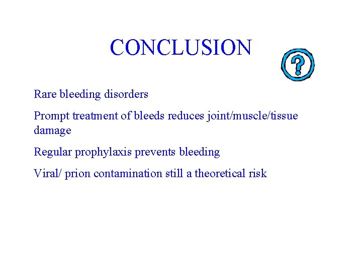 CONCLUSION Rare bleeding disorders Prompt treatment of bleeds reduces joint/muscle/tissue damage Regular prophylaxis prevents