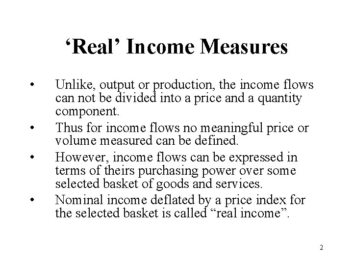 ‘Real’ Income Measures • • Unlike, output or production, the income flows can not