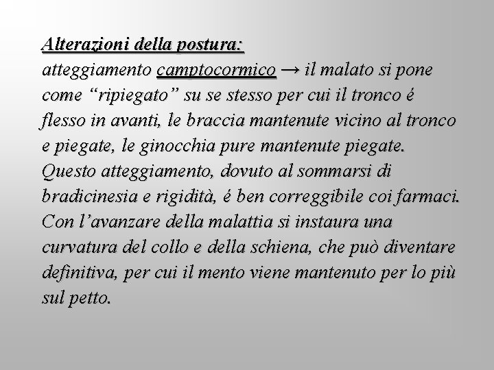 Alterazioni della postura: atteggiamento camptocormico → il malato si pone come “ripiegato” su se