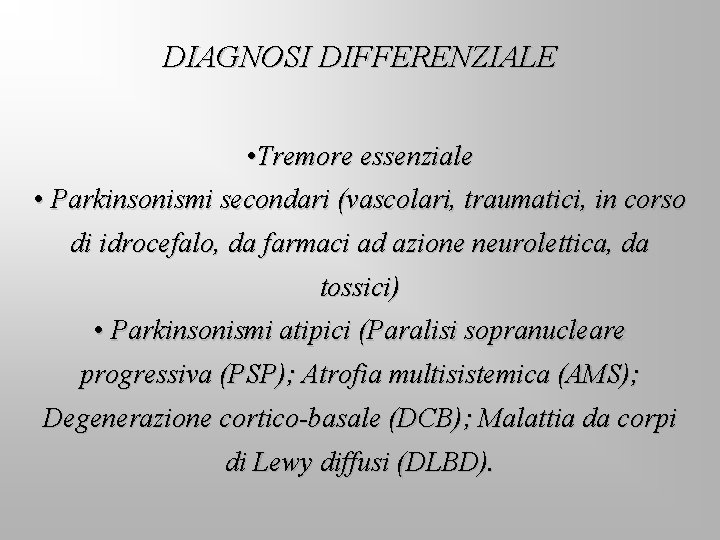 DIAGNOSI DIFFERENZIALE • Tremore essenziale • Parkinsonismi secondari (vascolari, traumatici, in corso di idrocefalo,