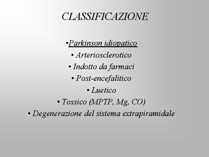 CLASSIFICAZIONE • Parkinson idiopatico • Arteriosclerotico • Indotto da farmaci • Post-encefalitico • Luetico