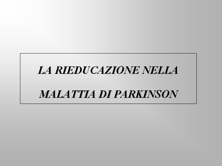 LA RIEDUCAZIONE NELLA MALATTIA DI PARKINSON 