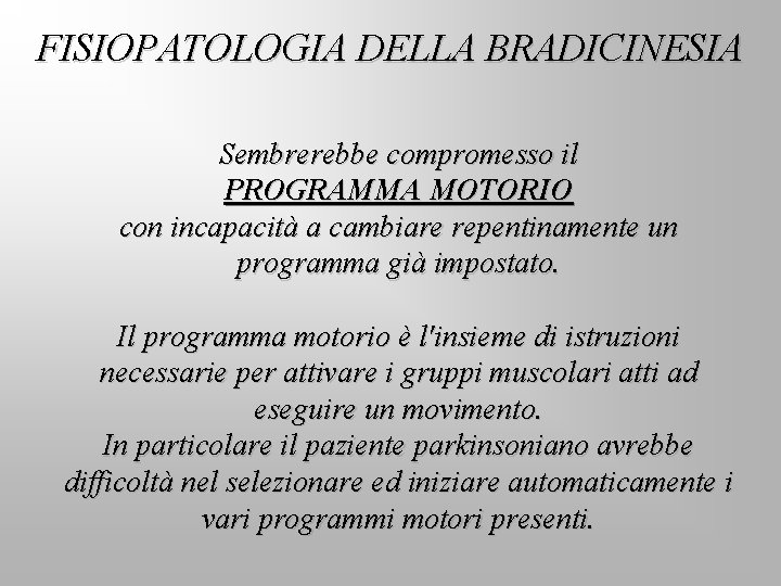 FISIOPATOLOGIA DELLA BRADICINESIA Sembrerebbe compromesso il PROGRAMMA MOTORIO con incapacità a cambiare repentinamente un