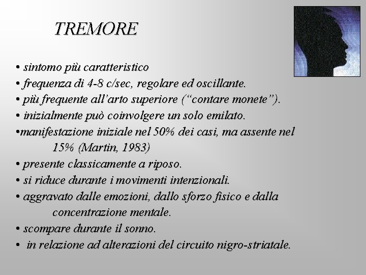 TREMORE • sintomo più caratteristico • frequenza di 4 -8 c/sec, regolare ed oscillante.