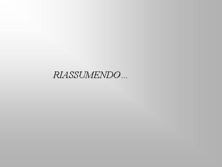 RIASSUMENDO… 