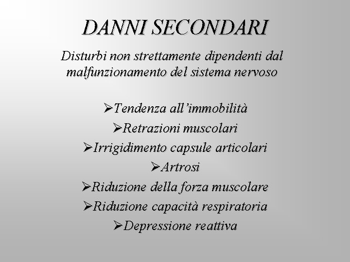 DANNI SECONDARI Disturbi non strettamente dipendenti dal malfunzionamento del sistema nervoso ØTendenza all’immobilità ØRetrazioni