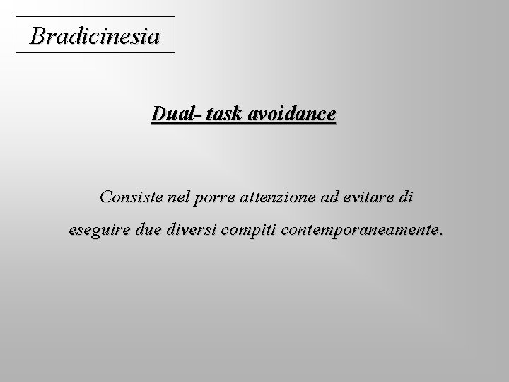 Bradicinesia Dual- task avoidance Consiste nel porre attenzione ad evitare di eseguire due diversi