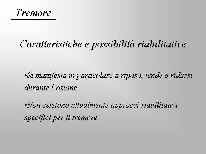 Tremore Caratteristiche e possibilità riabilitative • Si manifesta in particolare a riposo, tende a