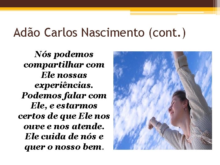 Adão Carlos Nascimento (cont. ) Nós podemos compartilhar com Ele nossas experiências. Podemos falar