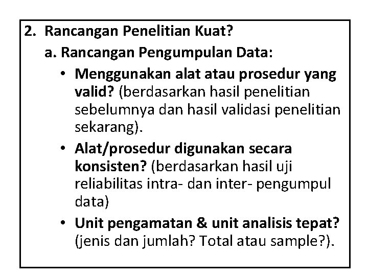 2. Rancangan Penelitian Kuat? a. Rancangan Pengumpulan Data: • Menggunakan alat atau prosedur yang